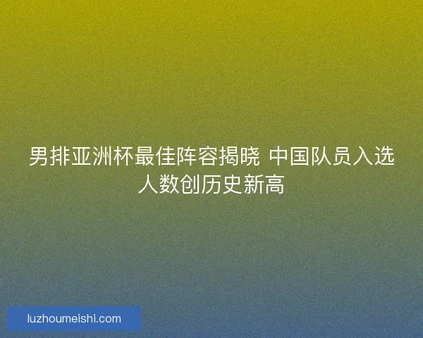 男排亚洲杯最佳阵容揭晓 中国队员入选人数创历史新高