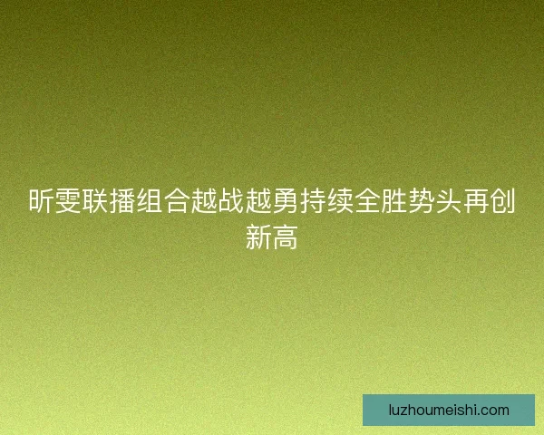 昕雯联播组合越战越勇持续全胜势头再创新高